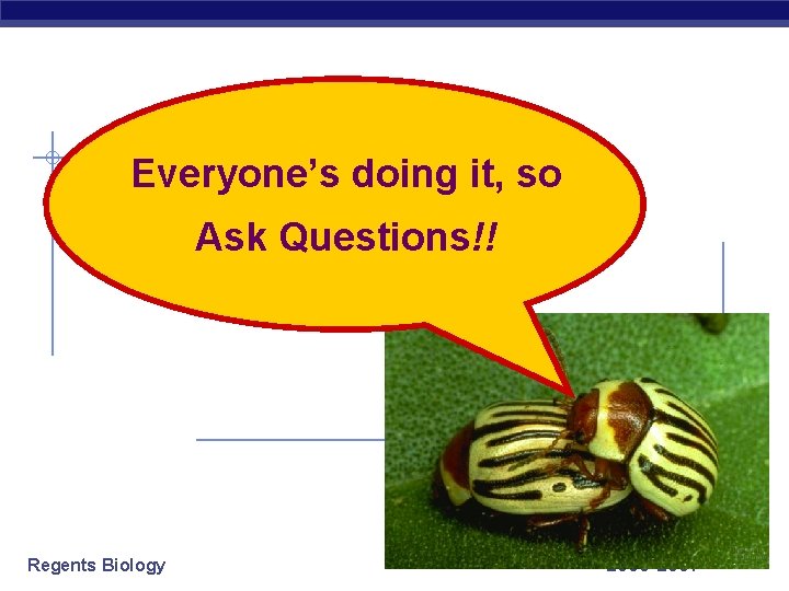 Everyone’s doing it, so Ask Questions!! Regents Biology 2006 -2007 Everyone’s doing it, so Ask Questions!! Regents Biology 2006 -2007