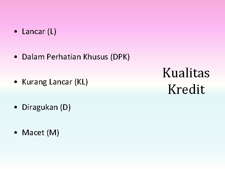  • Lancar (L) • Dalam Perhatian Khusus (DPK) • Kurang Lancar (KL) •