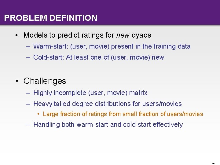 PROBLEM DEFINITION • Models to predict ratings for new dyads – Warm-start: (user, movie)