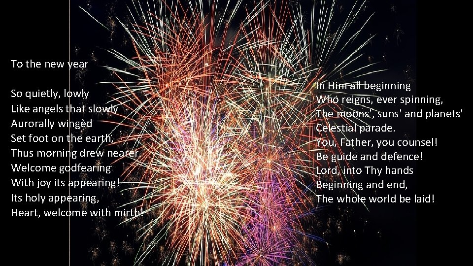 To the new year So quietly, lowly Like angels that slowly Aurorally wingèd Set