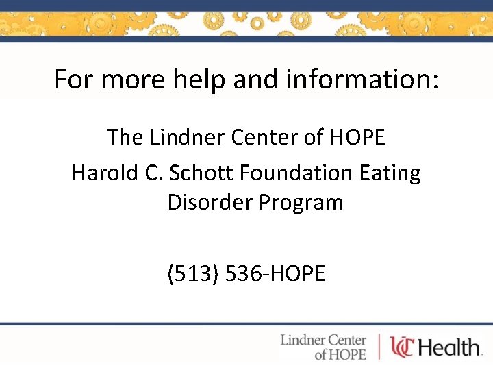 For more help and information: The Lindner Center of HOPE Harold C. Schott Foundation