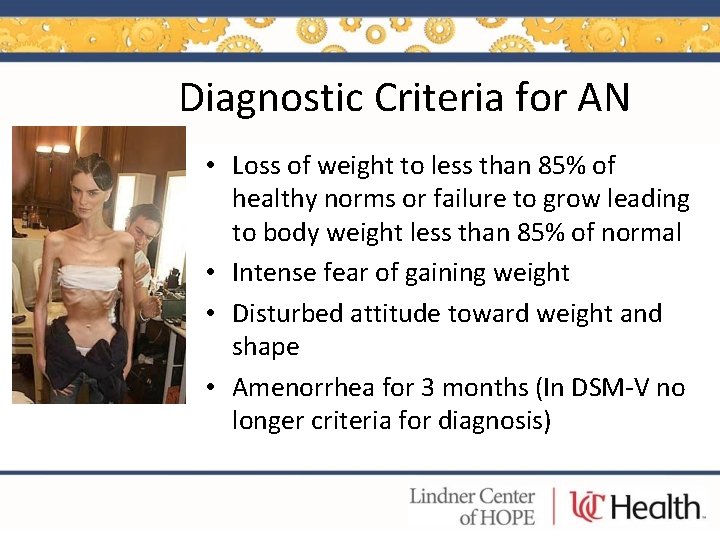 Diagnostic Criteria for AN • Loss of weight to less than 85% of healthy