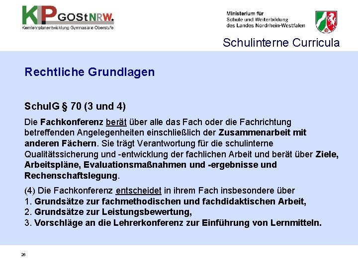 Schulinterne Curricula Rechtliche Grundlagen Schul. G § 70 (3 und 4) Die Fachkonferenz berät Schulinterne Curricula Rechtliche Grundlagen Schul. G § 70 (3 und 4) Die Fachkonferenz berät