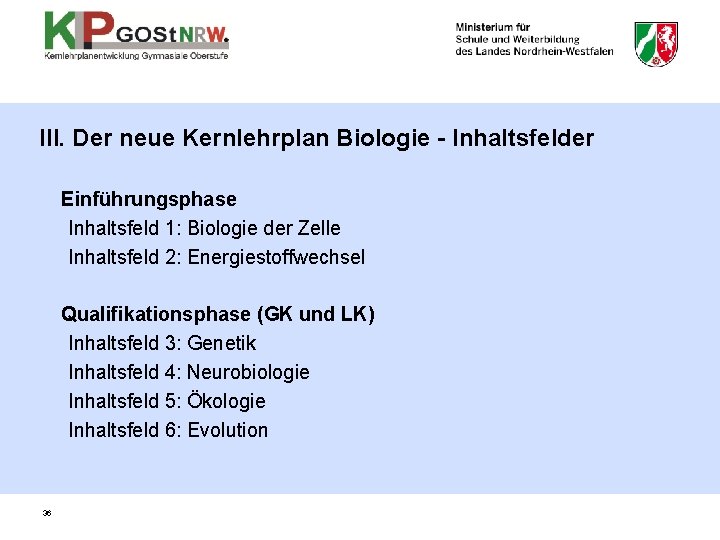 III. Der neue Kernlehrplan Biologie - Inhaltsfelder Einführungsphase Inhaltsfeld 1: Biologie der Zelle Inhaltsfeld III. Der neue Kernlehrplan Biologie - Inhaltsfelder Einführungsphase Inhaltsfeld 1: Biologie der Zelle Inhaltsfeld