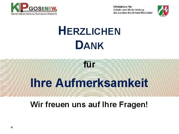 HERZLICHEN DANK für Ihre Aufmerksamkeit Wir freuen uns auf Ihre Fragen! 42 HERZLICHEN DANK für Ihre Aufmerksamkeit Wir freuen uns auf Ihre Fragen! 42