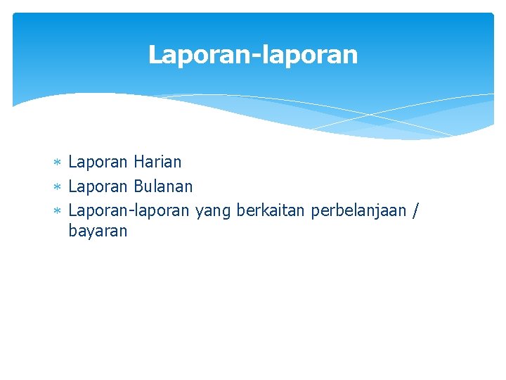 Laporan-laporan Laporan Harian Laporan Bulanan Laporan-laporan yang berkaitan perbelanjaan / bayaran 