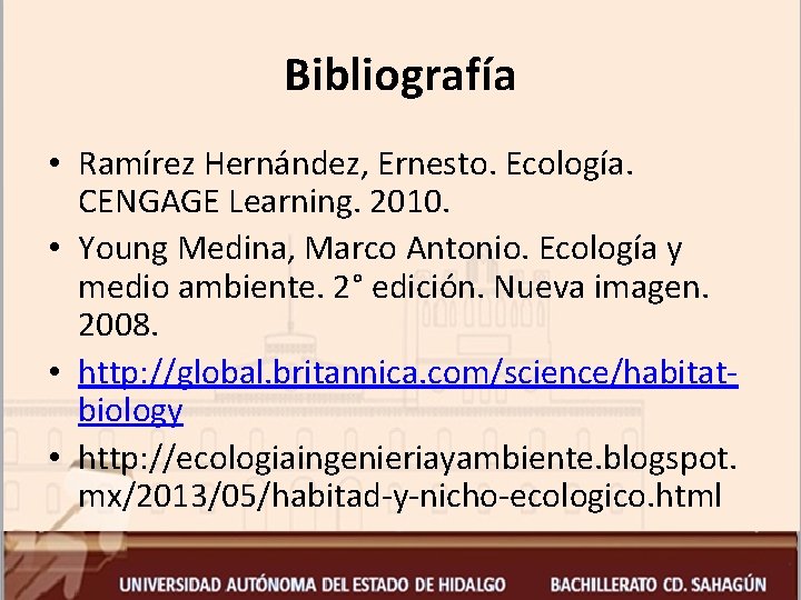 Bibliografía • Ramírez Hernández, Ernesto. Ecología. CENGAGE Learning. 2010. • Young Medina, Marco Antonio.