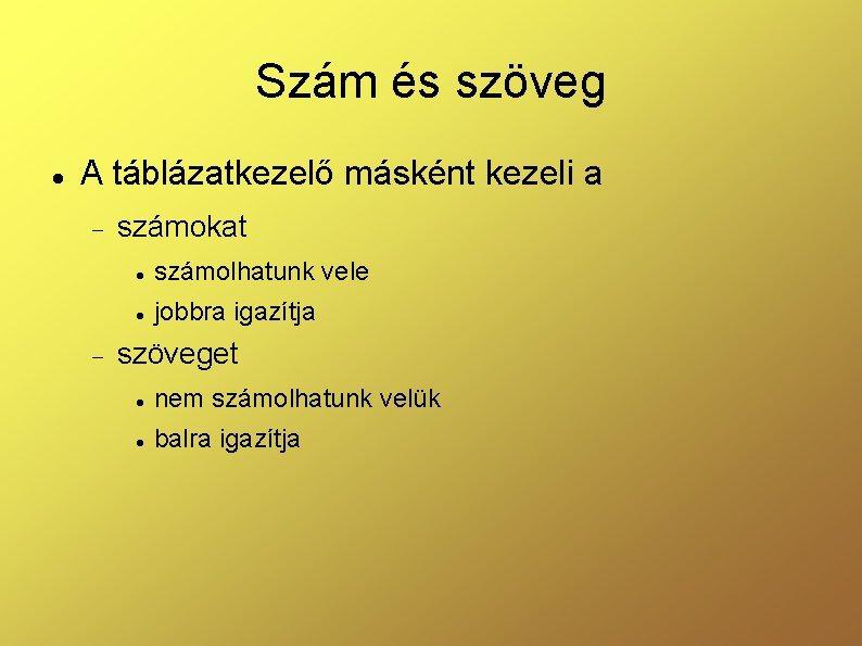 Szám és szöveg A táblázatkezelő másként kezeli a számokat számolhatunk vele jobbra igazítja szöveget