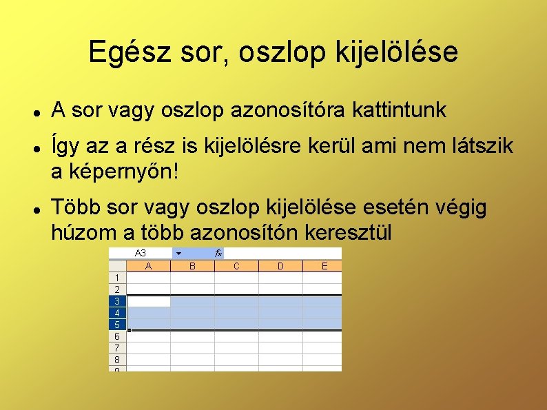 Egész sor, oszlop kijelölése A sor vagy oszlop azonosítóra kattintunk Így az a rész