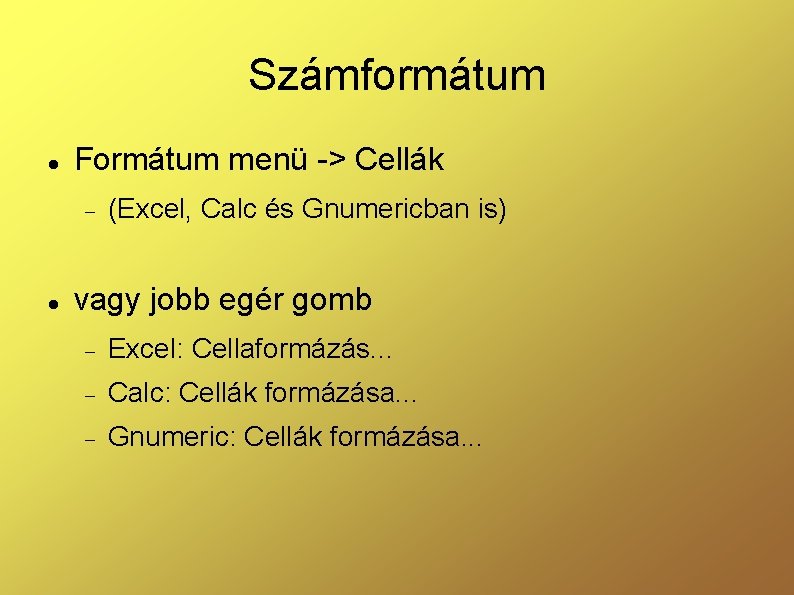 Számformátum Formátum menü -> Cellák (Excel, Calc és Gnumericban is) vagy jobb egér gomb