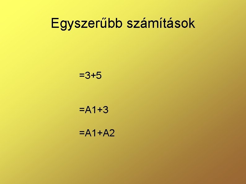 Egyszerűbb számítások =3+5 =A 1+3 =A 1+A 2 