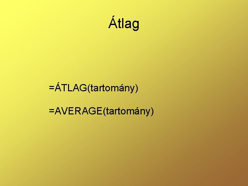 Átlag =ÁTLAG(tartomány) =AVERAGE(tartomány) 