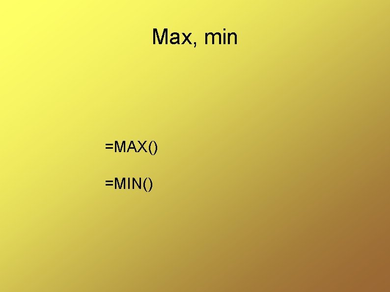 Max, min =MAX() =MIN() 