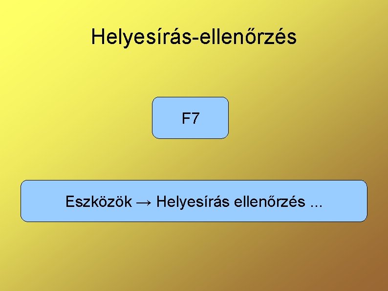 Helyesírás-ellenőrzés F 7 Eszközök → Helyesírás ellenőrzés. . . 