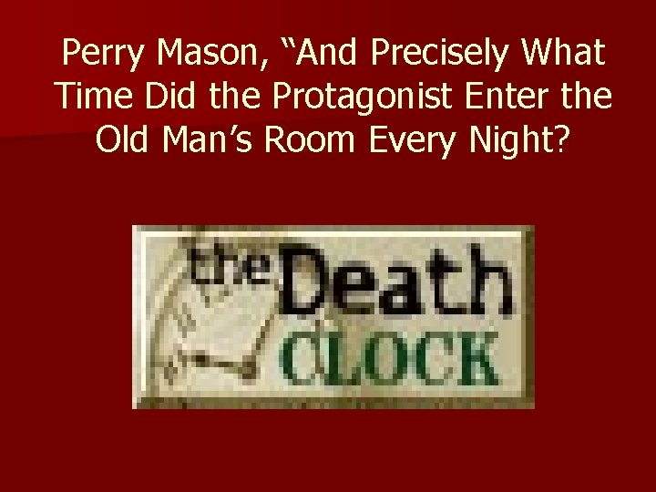 Perry Mason, “And Precisely What Time Did the Protagonist Enter the Old Man’s Room