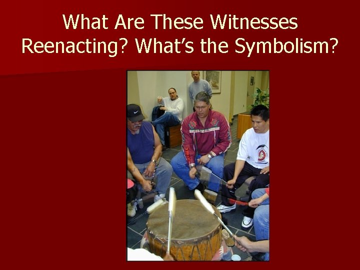 What Are These Witnesses Reenacting? What’s the Symbolism? 