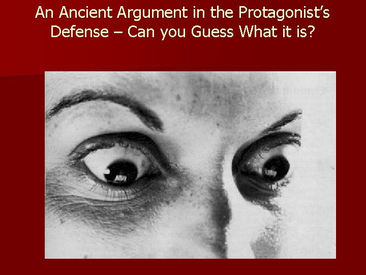 An Ancient Argument in the Protagonist’s Defense – Can you Guess What it is?