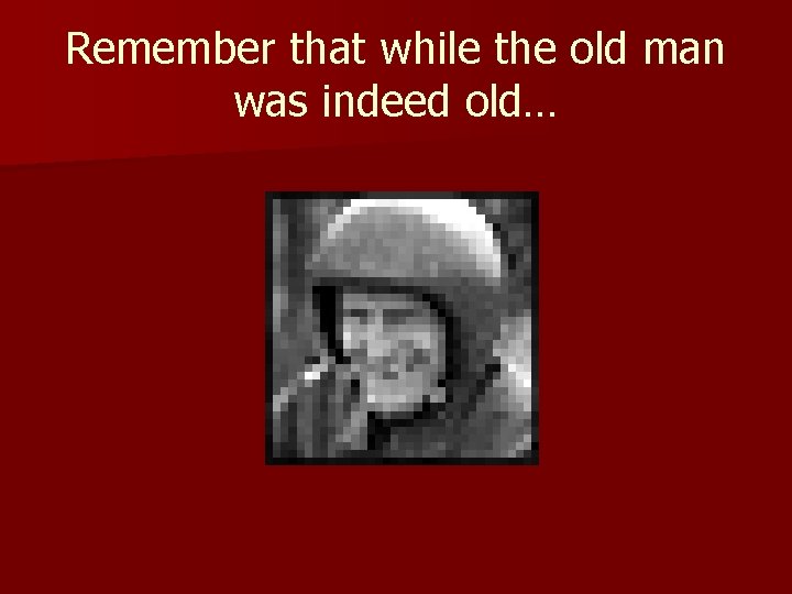 Remember that while the old man was indeed old… 
