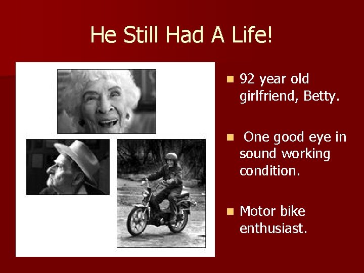 He Still Had A Life! n 92 year old girlfriend, Betty. n One good