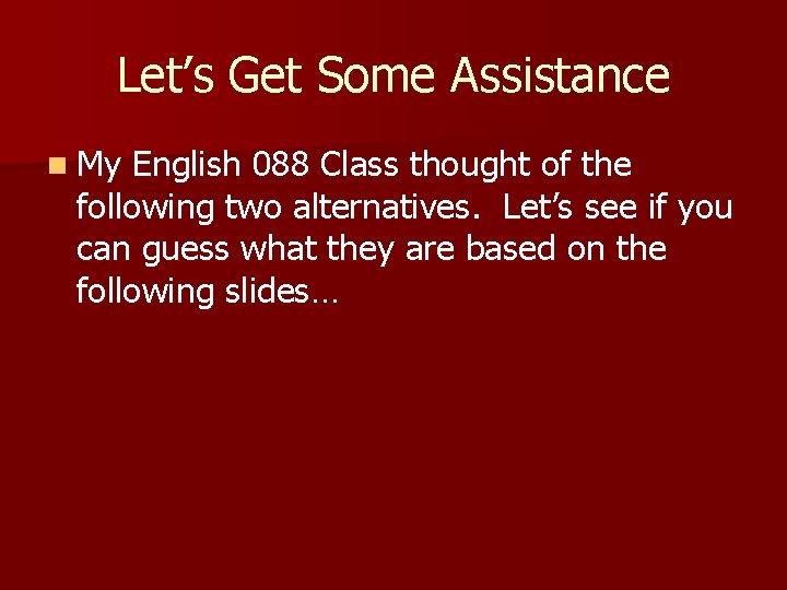 Let’s Get Some Assistance n My English 088 Class thought of the following two