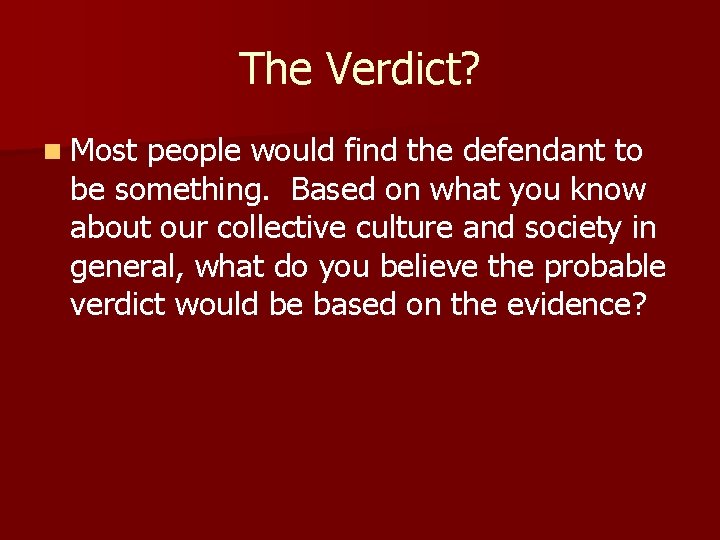 The Verdict? n Most people would find the defendant to be something. Based on