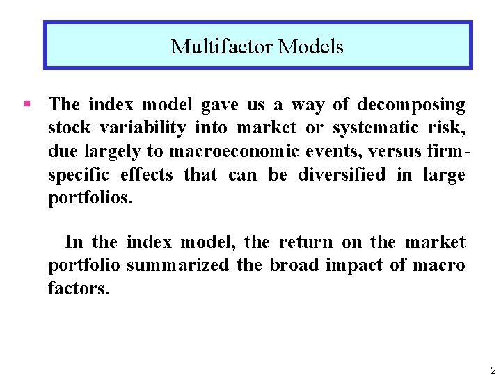 Multifactor Models § The index model gave us a way of decomposing stock variability
