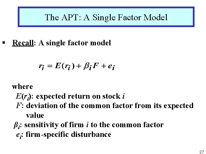 The APT: A Single Factor Model § Recall: A single factor model where E(ri):