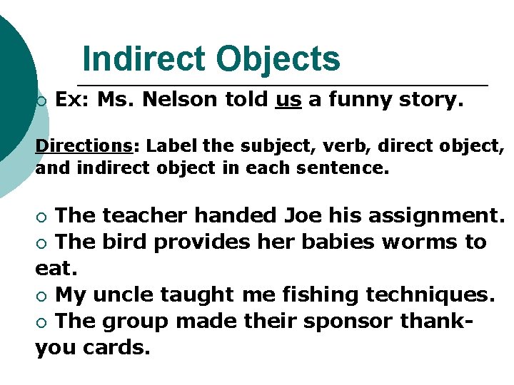 Indirect Objects ¡ Ex: Ms. Nelson told us a funny story. Directions: Label the Indirect Objects ¡ Ex: Ms. Nelson told us a funny story. Directions: Label the