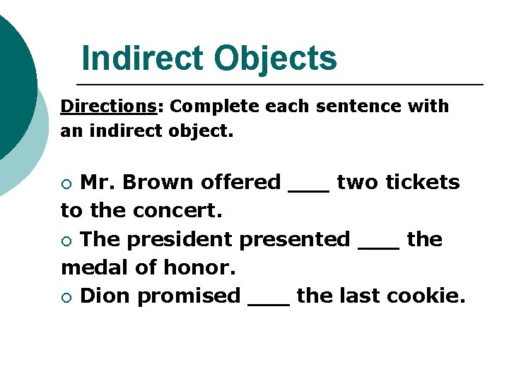Indirect Objects Directions: Complete each sentence with an indirect object. Mr. Brown offered ___ Indirect Objects Directions: Complete each sentence with an indirect object. Mr. Brown offered ___