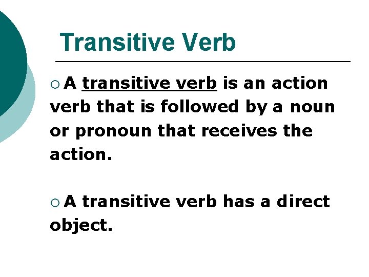 Transitive Verb ¡A transitive verb is an action verb that is followed by a