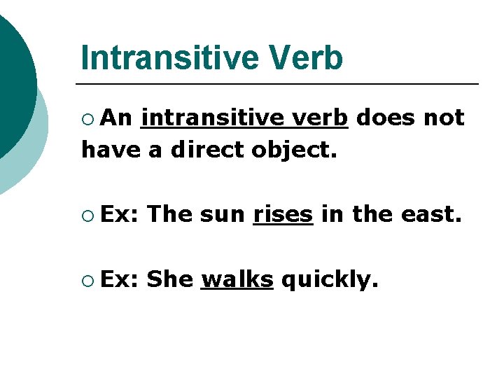 Intransitive Verb ¡ An intransitive verb does not have a direct object. ¡ Ex: