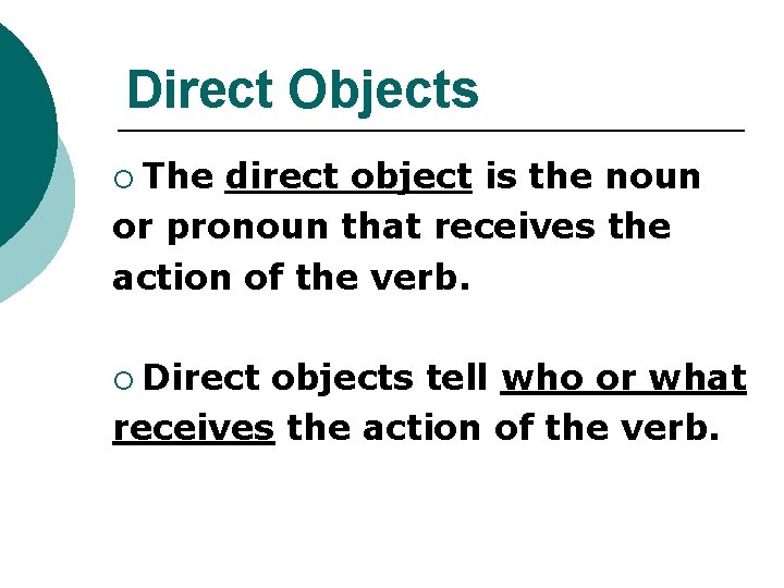 Direct Objects ¡ The direct object is the noun or pronoun that receives the