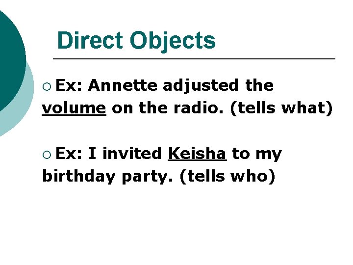 Direct Objects ¡ Ex: Annette adjusted the volume on the radio. (tells what) ¡ Direct Objects ¡ Ex: Annette adjusted the volume on the radio. (tells what) ¡