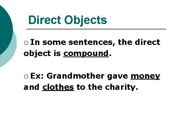 Direct Objects ¡ In some sentences, the direct object is compound. ¡ Ex: Grandmother Direct Objects ¡ In some sentences, the direct object is compound. ¡ Ex: Grandmother