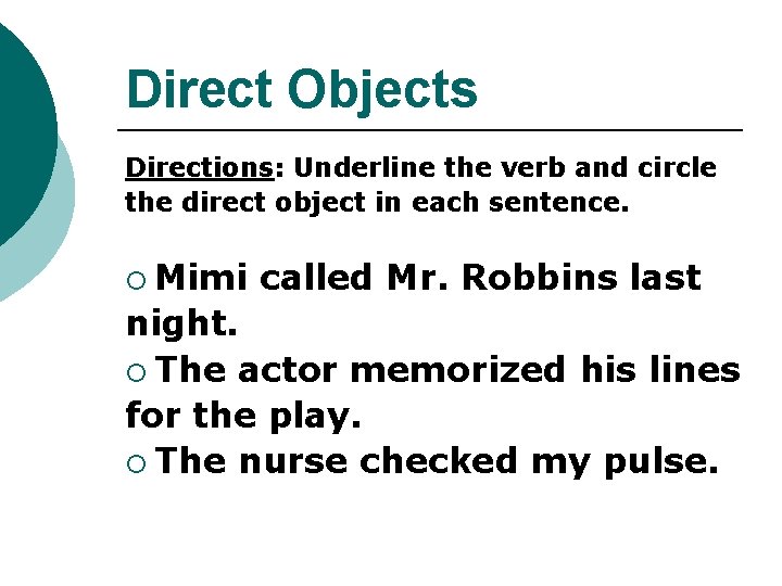 Direct Objects Directions: Underline the verb and circle the direct object in each sentence.