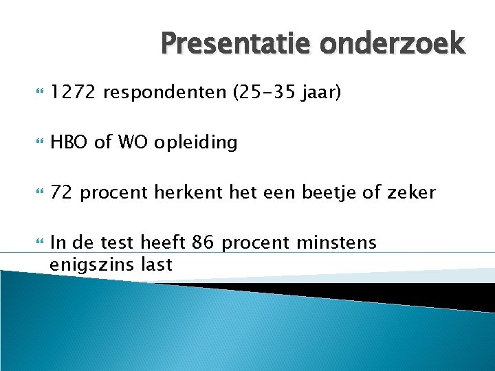 Presentatie onderzoek 1272 respondenten (25 -35 jaar) HBO of WO opleiding 72 procent herkent