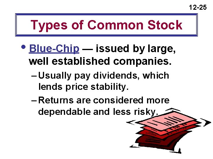 12 -25 Types of Common Stock i. Blue-Chip — issued by large, well established