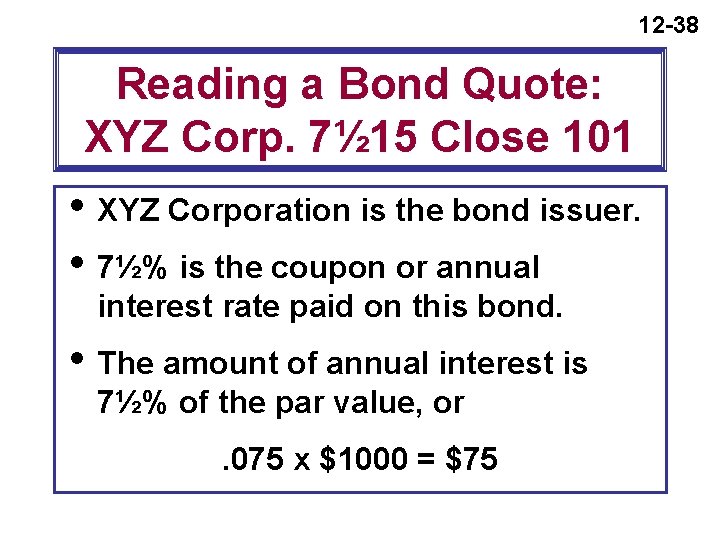 12 -38 Reading a Bond Quote: XYZ Corp. 7½ 15 Close 101 i XYZ