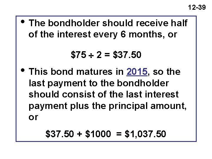 12 -39 i The bondholder should receive half of the interest every 6 months,