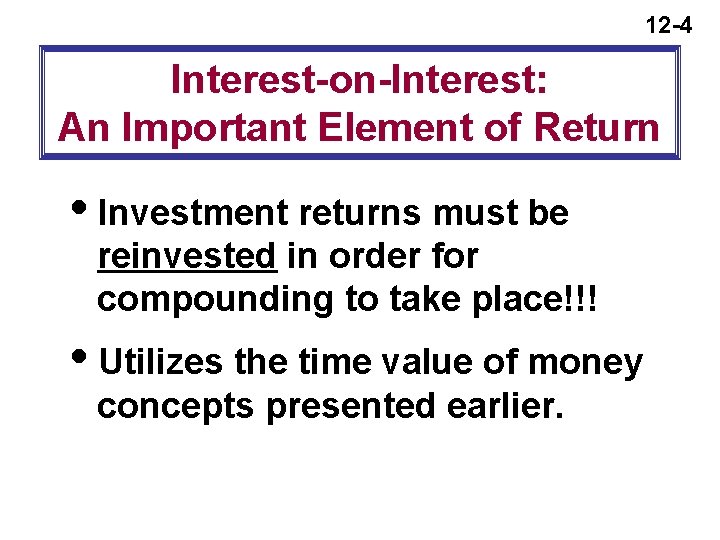 12 -4 Interest-on-Interest: An Important Element of Return i. Investment returns must be reinvested