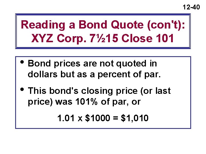 12 -40 Reading a Bond Quote (con't): XYZ Corp. 7½ 15 Close 101 i