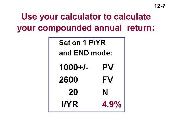 12 -7 Use your calculator to calculate your compounded annual return: Set on 1