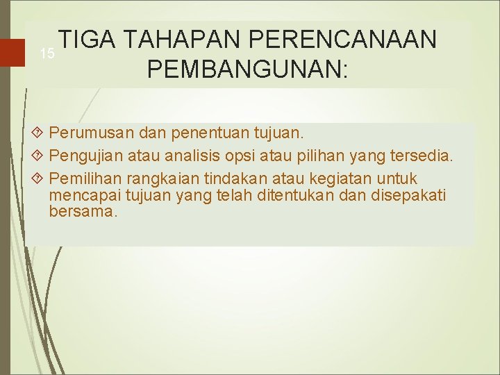 15 TIGA TAHAPAN PERENCANAAN PEMBANGUNAN: Perumusan dan penentuan tujuan. Pengujian atau analisis opsi atau