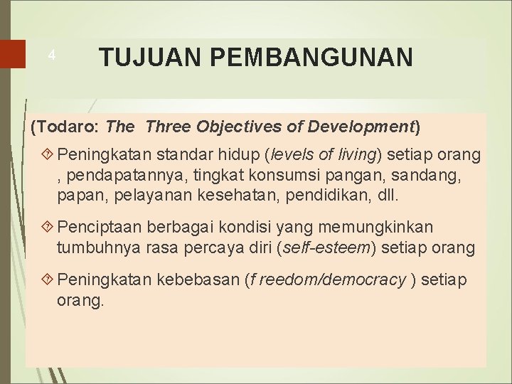 4 TUJUAN PEMBANGUNAN (Todaro: The Three Objectives of Development) Peningkatan standar hidup (levels of