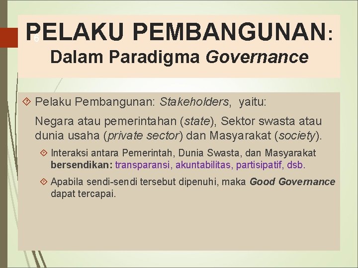 PELAKU PEMBANGUNAN: 6 Dalam Paradigma Governance Pelaku Pembangunan: Stakeholders, yaitu: Negara atau pemerintahan (state),