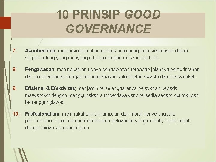9 10 PRINSIP GOOD GOVERNANCE 7. Akuntabilitas; meningkatkan akuntabilitas para pengambil keputusan dalam segala