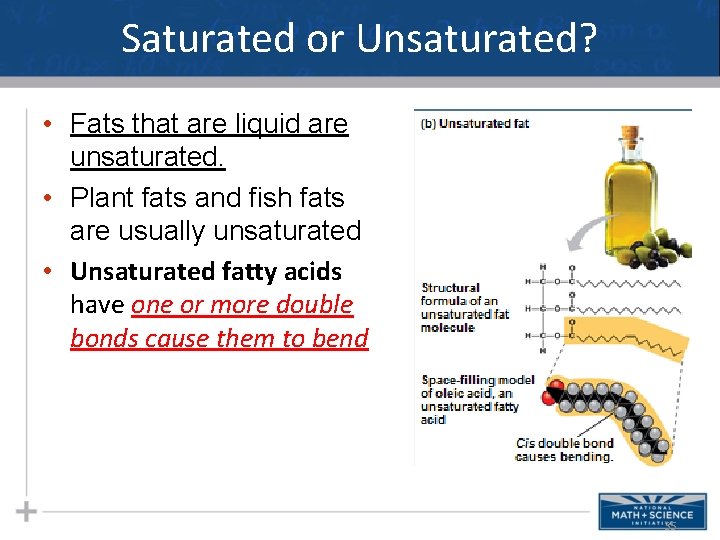 Saturated or Unsaturated? • Fats that are liquid are unsaturated. • Plant fats and