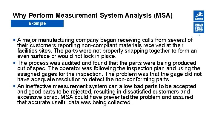 Why Perform Measurement System Analysis (MSA) Example 10 § A major manufacturing company began