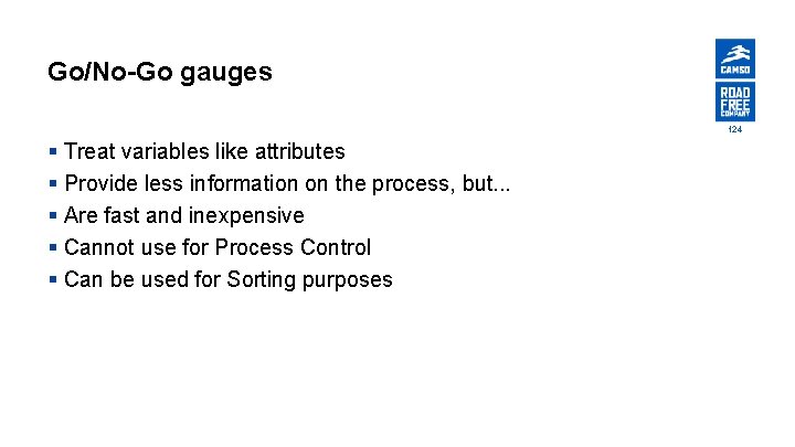 Go/No-Go gauges 124 § Treat variables like attributes § Provide less information on the