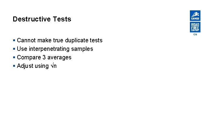 Destructive Tests 126 § Cannot make true duplicate tests § Use interpenetrating samples §